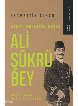 Ali Şükrü Bey;Asker, Muharrir, Mebus