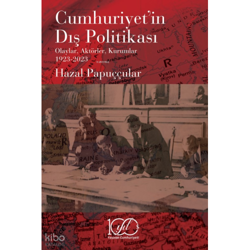 Cumhuriyet’in Dış Politikası;Olaylar, Aktörler, Kurumlar 1923-2023
