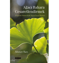 Ağacı Bahara Cesaretlendirmek;(Göğsünde Makine Kalbi Taşıyan İnsana Reddiye)