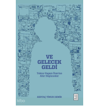 Ve Gelecek Geldi;Tekno-Yaşam Üzerine Ahir Düşünceler