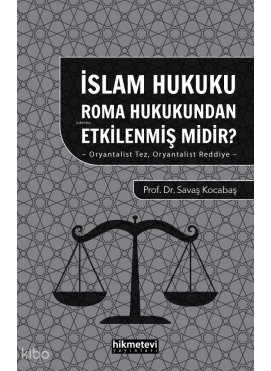 İslam Hukuku Roma Hukukundan Etkilenmiş midir?;-Oryantalist Tez , Oryantalist Reddiye -