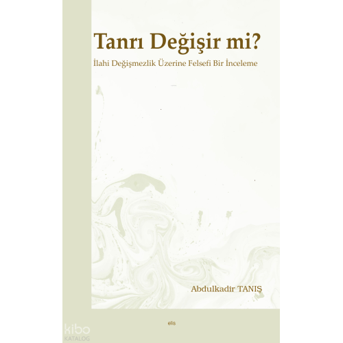 Tanrı Değişir mi?;İlahi Değişmezlik Üzerine Felsefi Bir İnceleme