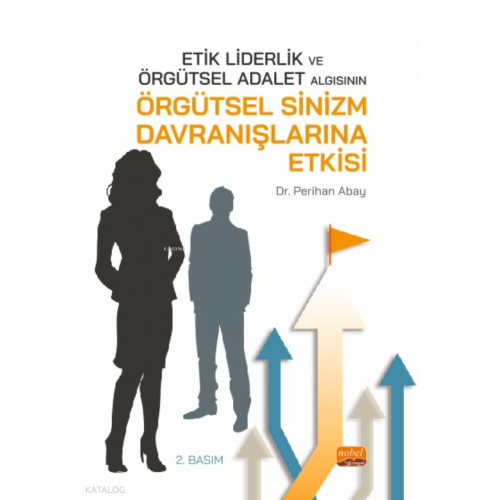 Etik Liderlik ve Örgütsel Adalet Algısının Örgütsel Sinizm Davranışlarına Etkisi