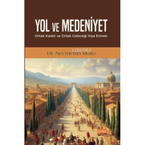 Yol ve Medeniyet;Ortak Kader ve Ortak Geleceği İnşa Etmek