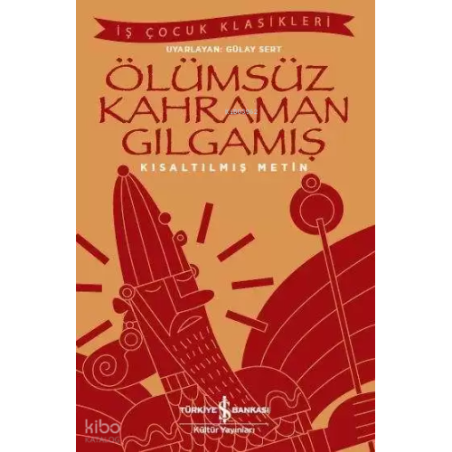 Ölümsüz Kahraman Gılgamış (Kısaltılmış Metin)