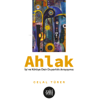 Ahlak; İyi ve Kötü’ye Dair Duyarlılık Arayışımız