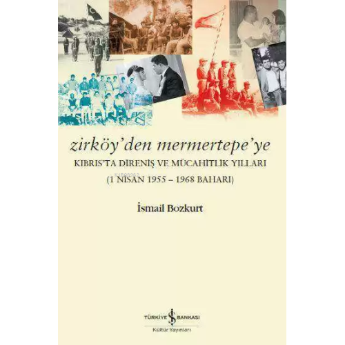 Zirköy'den Mermertepe'ye; Kıbrıs'ta Direniş ve Mücahitlik Yılları (1 Nisan 1955 - 1968 Baharı)