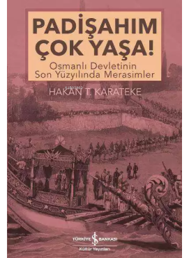 Padişahım Çok Yaşa!; Osmanlı Devletinin Son Yüzyılında Merasimler
