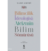 Bilimcilik İdeolojisi Ateizmin Bilim Sömürüsü