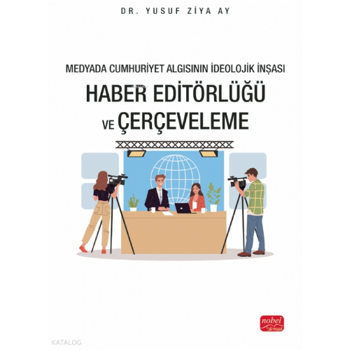 Medyada Cumhuriyet Algısının İdeolojik İnşası; Haber Editörlüğü ve Çerçeveleme