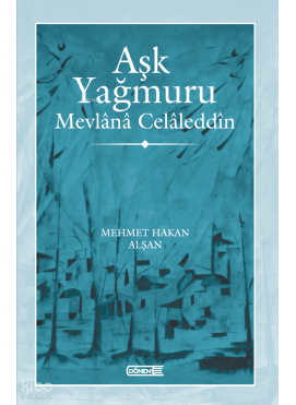 Aşk Yağmuru  ;Mevlânâ Celâleddîn