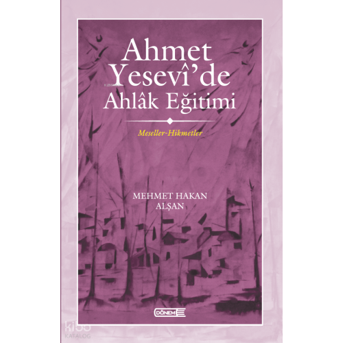 Ahmet Yesevî’de Ahlâk eğitimi ;Meseller-Hikmetler