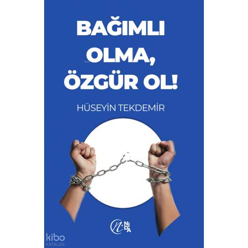 Bağımlı Olma Özgür Ol