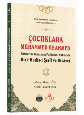 Çocuklara Muhammed ve Ahmed İsimlerini Takmanın Fazîletleri Hakkında Kırk Hadîs-i Şerîf ve Rivâyet