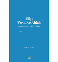 Bilgi Varlık ve Ahlak;İslam Metafiziğine Yeni Teklifler