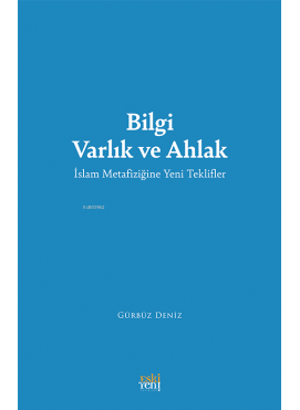 Bilgi Varlık ve Ahlak;İslam Metafiziğine Yeni Teklifler