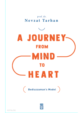 A Journey from Mind to Heart Bediuzzaman’s Model (Akıldan Kalbe Yolculuk)(İngilizce)