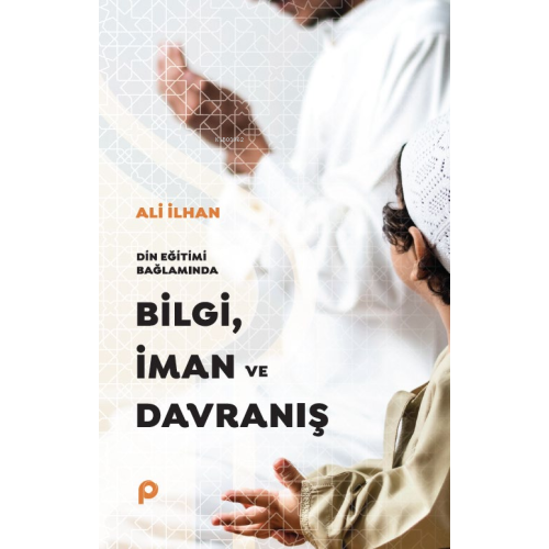 Din Eğitimi Bağlamında  Bilgi, İman ve Davranış