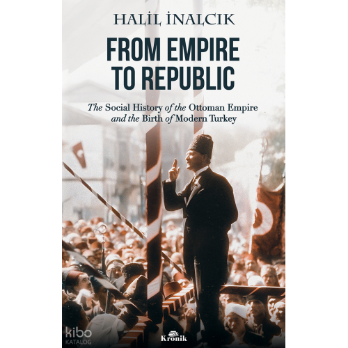 From Empire To Republic;The Social History of Ottoman Empire and the Birth of Modern Turkey