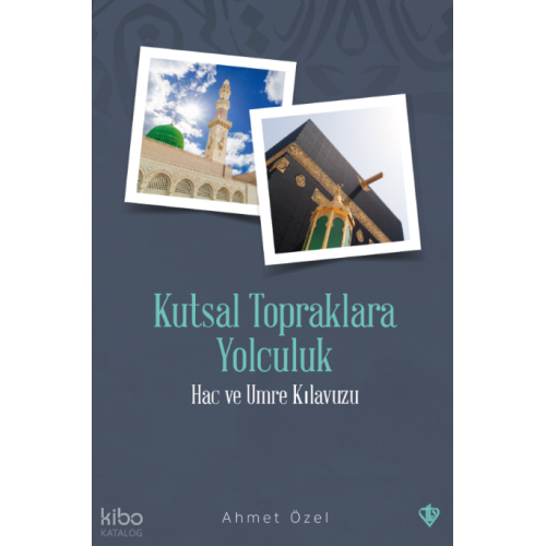 Kutsal Topraklara Yolculuk - Hac ve Umre Kılavuzu