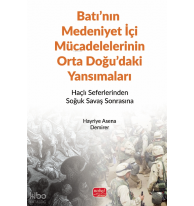 Batı'nın Medeniyet İçi Mücadelelerinin Orta Doğu'daki Yansımaları - Haçlı Seferlerinden Soğuk Savaş Sonrasına