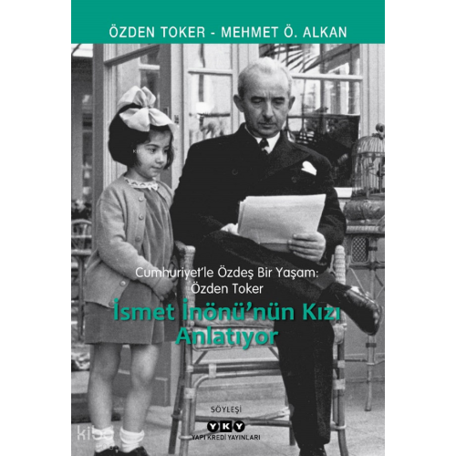 Cumhuriyette Özdeş Bir Yaşam : Özden Toker;İsmet İnönü'nün Kızını Anlatıyor