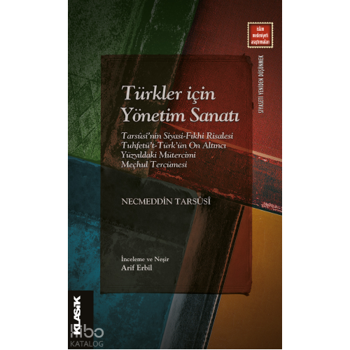 Türkler İçin Yönetim Sanatı;Tarsûsî’nin Siyasi-Fıkhi Risalesi  		Tuhfetü’t-Türk’ün On Altıncı Yüzyıldaki  		Mütercimi Meçhul Tercümesi