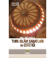 Ana Hatlarıyla Türk İslam Sanatları ve Estetiği