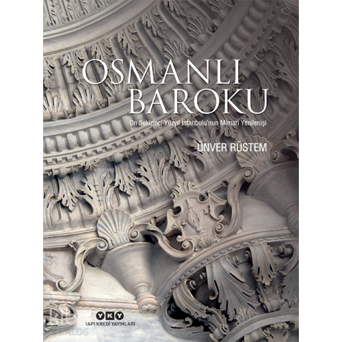 Osmanlı Baroku: On Sekizinci Yüzyıl İstanbulu’nun Mimari Yenilenişi