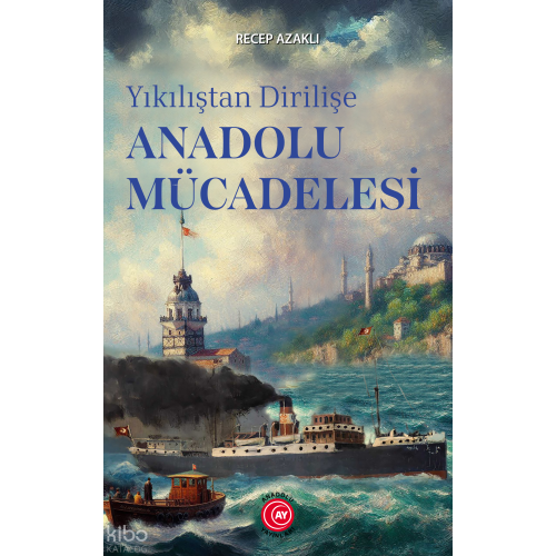 Yıkılıştan Dirilişe Anadolu Mücadelesi