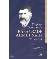 Düşünce Dünyamızda Babanzade Ahmed Naim ve Felsefesi