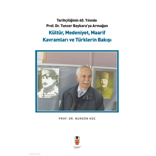 Kültür, Medeniyet , Maarif Kavramları ve Türklerin Bakışı;Tarihçiliğinin 60. Yılında Prof. Dr. Tuncer Baykara'ya Armağan