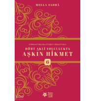 Dört Akli Yolculukta Aşkın Hikmet 6 (Esfârü’l Erba‘a)