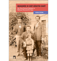 Muharrir ve Edip Hüseyin Cahit;Asır Sonu Osmanlı Edebiyat ve Matbuat Âleminde Bir Yazar
