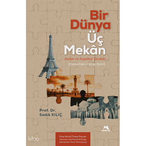 Bir Dünya Üç Mekân Anılar ve Seyahat Yazıları ;(Menemen-Paris-Şam)