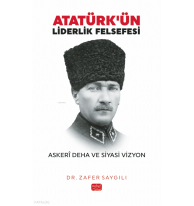 Atatürk'ün Liderlik Felsefesi - Askerî Deha ve Siyasi Vizyon