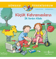 Dünyayı Öğreniyorum - Küçük Kahramanların İlk Yardım Kitabı