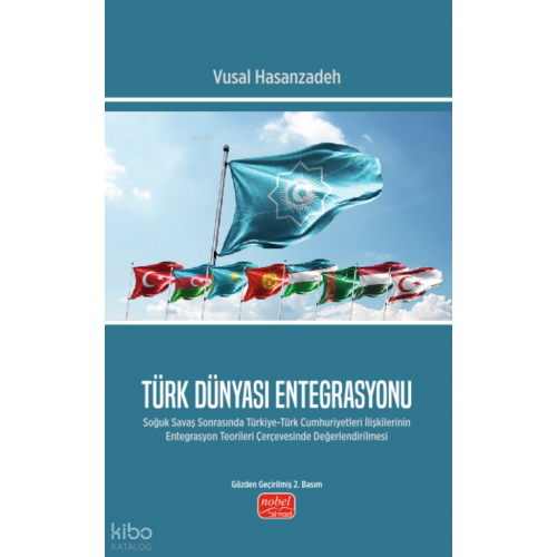 Türk Dünyası Entegrasyonu;Soğuk Savaş Sonrasında Türkiye-Türk Cumhuriyetleri İlişkilerinin Entegrasyon Teorileri Çerçevesinde Değerlendirilmesi