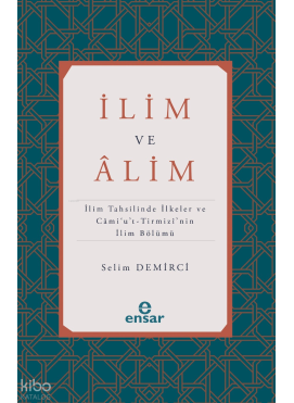 İlim ve Alim;İlim Tahsilinde İlkeler ve Cami’u’t-Tirmizi’nin İlim Bölümü