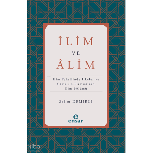 İlim ve Alim;İlim Tahsilinde İlkeler ve Cami’u’t-Tirmizi’nin İlim Bölümü