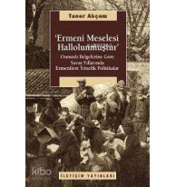 Ermeni Meselesi Hallolunmuştur; Osmanlı Belg. Göre Savaş Yıllarında Ermenilere Yönelik Politikalar