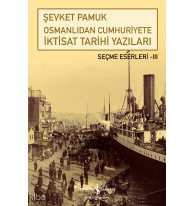 Osmanlıdan Cumhuriyete İktisat Tarihi Yazıları;Seçme Eserleri - III