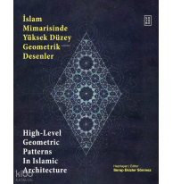 İslam Mimarisinde Yüksek Düzey Geometrik Desenler - High-Level Geometric Patterns In Islamic Architecture (Ciltli)