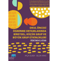 Okul Öncesi Öğrenme Ortamlarında Bireysel, Küçük Grup ve Büyük Grup Etkinlikleri;Öğretmen El Kitabı