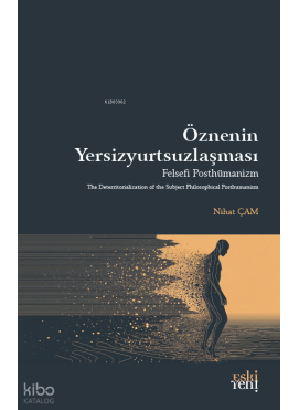 Öznenin Yersizyurtsuzlaşması;Felsefi Posthümanizm