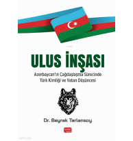 Ulus İnşası - Azerbaycan’ın Çağdaşlaşma Sürecinde Türk Kimliği ve Vatan Düşüncesi