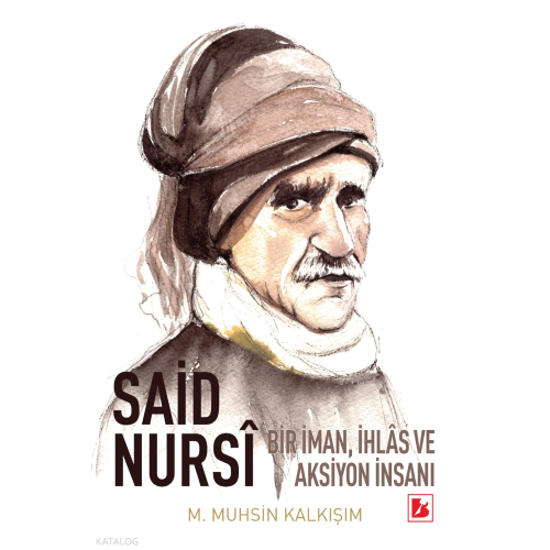 Said Nursi: Bir İman, İhlas ve Aksiyon İnsanı