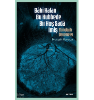 Bâkî Kalan Bu Kubbede Bir Hoş Sadâ İmiş;Etimolojik Denemeler