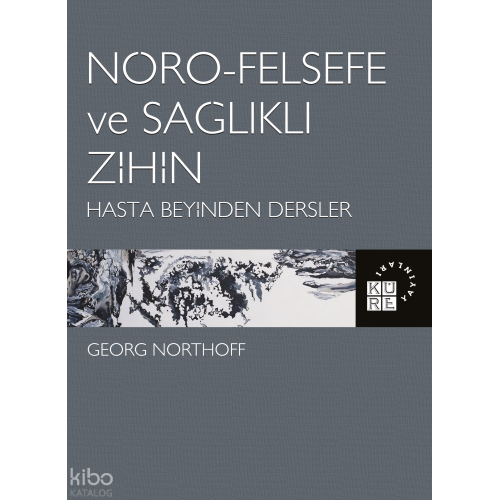 Nöro-Felsefe ve Sağlıklı Zihin Hasta Beyinden Dersler