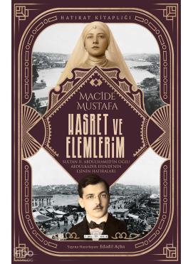 Hasret ve Elemlerim;Abdülkadir Efendi'nin Eşi Macide Mustafa'nın Hatıraları